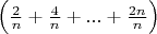 $\Bigl( \frac{2}{n}+\frac{4}{n} + ... + \frac{2n}{n}\Bigr)$