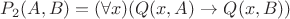 $P_2(A,B) = (\forall x)(Q(x,A) \to Q(x,B))$