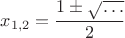 $x_{1,2}=\dfrac{1\pm\sqrt{\ldots}}{2}$