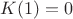 $K(1) = 0$