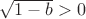 $\sqrt{1-b}>0$