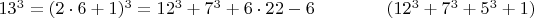 $  13^3 =  (2\cdot 6+1)^3  =  12^3 +  7^3 + 6\cdot 22 - 6  \qquad  \qquad (12^3+7^3+5^3+1)$