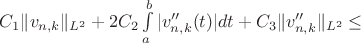$ C_1 \| v_{n,k} \|_{L^2} + 2 C_2 \int\limits_a^b | v_{n,k}''(t) | dt + C_3 \| v_{n,k} '' \|_{L^2} \leq$ $ C_1 \| v_{n,k} \|_{L^2} + 2 C_2 \int\limits_a^b | v_{n,k}''(t) | dt + C_3 \| v_{n,k} '' \|_{L^2} \leq$