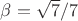 $\beta=\sqrt{7}/7$