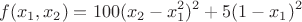 $$ f(x_1,x_2) = 100(x_2 - x_1^2)^2 + 5(1 - x_1)^2 $$ $$ f(x_1,x_2) = 100(x_2 - x_1^2)^2 + 5(1 - x_1)^2 $$