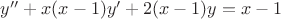 $y''+x(x-1)y'+2(x-1)y=x-1$ $y''+x(x-1)y'+2(x-1)y=x-1$
