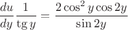 $$\frac{du}{dy}\frac 1{\tg y}=\frac{2\cos^2y\cos2y}{\sin2y}$$