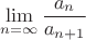 $$\lim\limits_{n=\infty}\frac{a_n}{a_{n+1}}$$