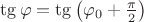 $\tg\varphi=\tg\left(\varphi_0+\frac{\pi}{2}\right)$