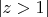 $|z>1|$