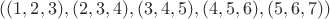 $((1,2,3),(2,3,4),(3,4,5),(4,5,6),(5,6,7))$