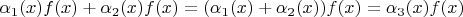 $\alpha_1(x)f(x)+\alpha_2(x)f(x)=(\alpha_1(x)+\alpha_2(x))f(x)=\alpha_3(x)f(x)$