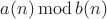 $a(n) \operatorname{mod} b(n)$