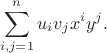 $$\sum\limits_{i,j=1}^nu_iv_jx^iy^j.$$ $$\sum\limits_{i,j=1}^nu_iv_jx^iy^j.$$