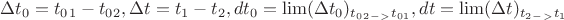 $\Delta t_0=t_0_1-t_0_2, \Delta t=t_1-t_2, dt_0=\lim(\Delta t_0)_{t_0_2_-_>t_0_1}, dt=\lim(\Delta t)_{t_2_-_>t_1}$