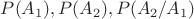 $P(A_1), P(A_2), P(A_2/A_1)$