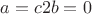 $ a=c  2b=0$