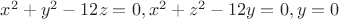 $x^2+y^2-12z=0, x^2+z^2-12y=0, y=0$