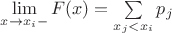 $\lim\limits_{x \to x_i-} F(x) = \sum\limits_{x_j<x_i} p_j$