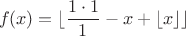 $$f(x)=\lfloor\dfrac{1\cdot 1}{1}-x+\lfloor x\rfloor\rfloor$$