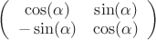 $\left(
\begin{array}{cc}
 \cos (\alpha ) & \sin (\alpha ) \\
 -\sin (\alpha ) & \cos (\alpha )
\end{array}
\right)$