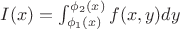$I(x)=\int_{\phi_1(x)}^{ \phi_2(x)} f(x,y) dy$