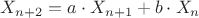 $X_{n+2}=a \cdot X_{n+1} +b \cdot X_n$