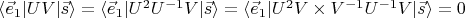 $\langle \vec e_1 \vert U V \vert \vec s \rangle=\langle \vec e_1 \vert U^2 U^{-1} V \vert \vec s \rangle=\langle \vec e_1 \vert U^2 V \times V^{-1} U^{-1} V \vert \vec s \rangle=0$