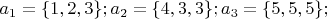$ a_1 = \lbrace1, 2, 3\rbrace; a_2 = \lbrace4, 3, 3\rbrace; a_3 = \lbrace5, 5, 5\rbrace;$