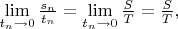 $\lim\limits_{t_n\to 0}\frac {s_n}{t_n}=\lim\limits_{t_n\to 0}\frac S T=\frac S T,$