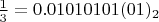 $\frac 1 3 =0.01010101(01)_2$