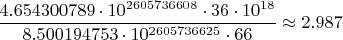 $$\frac{4.654300789\cdot 10^{2605736608} \cdot 36 \cdot 10^{18}}{8.500194753 \cdot 10^{2605736625} \cdot 66}\approx 2.987$$