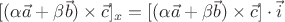 $[(\alpha\vec a+\beta\vec b)\times\vec c]_x=[(\alpha\vec a+\beta\vec b)\times\vec c]\cdot\vec i$