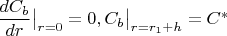 $\dfrac{dC_b}{dr}\bigr|_{r=0}=0,       C_b\bigr|_{r=r_1+h}=C^*   $