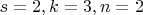 $s = 2, k = 3, n = 2$