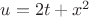 $u=2t+x^2$