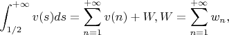 $$
\int_{1/2}^{+\infty}v(s)ds=\sum_{n=1}^{+\infty}v(n)+W, W=\sum_{n=1}^{+\infty}w_n,
$$