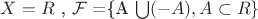 $X=R$ , $\mathcal {F}$ =\{A \bigcup (-A), A \subset R \}$