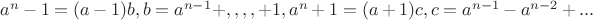 $a^n-1=(a-1)b, b=a^{n-1}+,,,,+1, a^n+1=(a+1)c, c=a^{n-1}-a^{n-2}+...$