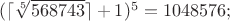 $(\lceil\sqrt[5]{568743}\rceil+1)^5=1048576;$