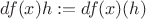 $df(x)h := df(x)(h)$