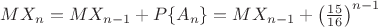 $MX_n = MX_{n-1} + P\{A_n\} = MX_{n-1} + \left(\frac{15}{16}\right)^{n-1}$