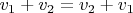 $v_1 + v_2 = v_2 + v_1$