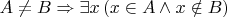 $ A \neq B \Rightarrow  \exists x \left( x \in A \wedge x \notin B \right) $