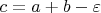 $c=a+b-\varepsilon$