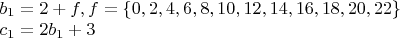 $\begin{array}{l}
 b_1  = 2 + f ,  f  = \{ 0,2,4,6,8,10,12,14,16,18,20,22\}  \\ 
 c_1  = 2b_1  + 3 \\ 
 \end{array}
$