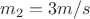 $m_2=3 m/s$