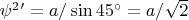 $\psi^2' =a/\sin 45^\circ=a/\sqrt 2$