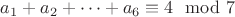 $a_1+a_2+\cdots+a_6 \equiv  4 \mod 7$