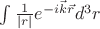 $\int \frac{1}{|r|} e^{-i \vec k \vec r} d^3 r$